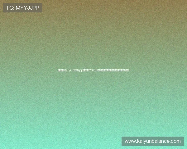 利用开云Kaiyun官网app实时关注2026年世界杯热点话题与球员动态,掌握第一手资讯
